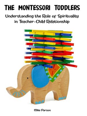 cover image of The Montessori Toddlers Understanding the Role of Spirituality in Teacher-Child Relationship